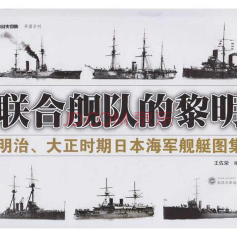 联合舰队的黎明:明治,大正时期日本海军舰艇图集 王佐荣 武大