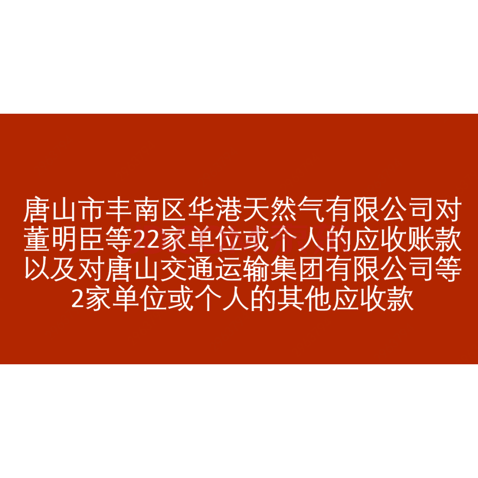 【第7次拍卖】华港天然气对董明臣等22家单位或个人应收账款以及对唐山交通运输集团等2家单位或个人的其他应收款