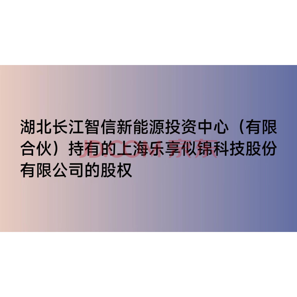 【第4次拍卖】湖北长江智信新能源投资中心（有限合伙）持有的上海乐享似锦科技股份有限公司的股权