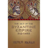 the art of the byzantine empire 312-1453: .