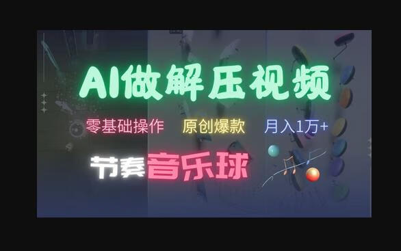 AI制作节奏音乐球解压视频，不需要专业工具，零基础操作，条条视频原创爆款，快速涨粉-666资源网