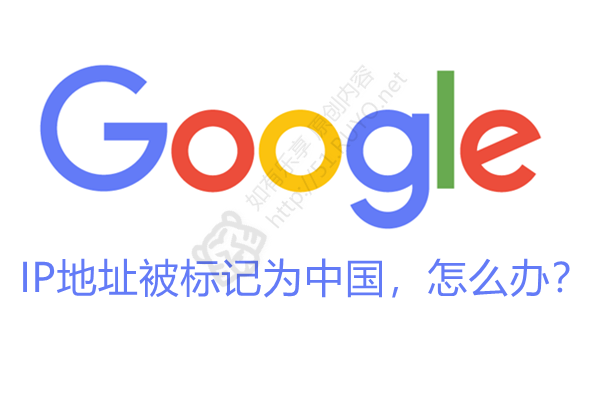 Google将IP标记为中国,影响表现以及解决方案