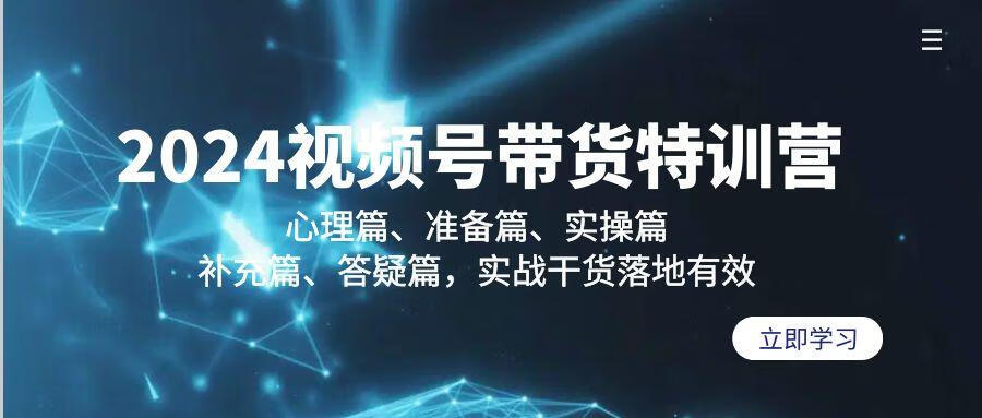 2024视频号带货特训营：心理篇、准备篇、实操篇、补充篇、答疑篇，实战干货落地有效