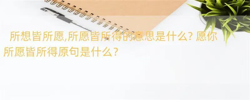 所想皆所愿,所愿皆所得的意思是什么? 愿你所愿皆所得原句是什么？