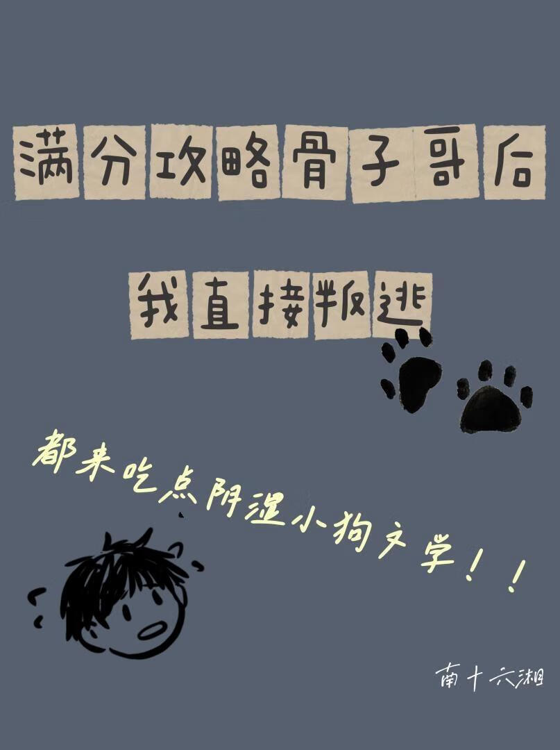满分攻略骨子哥我直接叛逃》南十六湘_晋江文学城_【衍生小说 满分攻略骨子哥我直接叛逃》南十六湘_晋江文学城_【衍生小说
