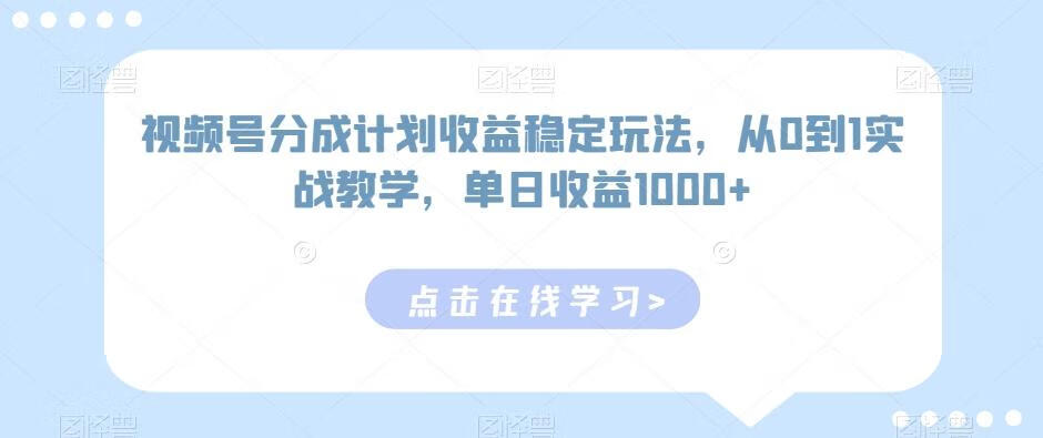 视频号分成计划收益稳定玩法，从0到1实战教学，单日收益1000+【揭秘】