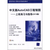 

高等学校计算机应用规划教材中文版AutoCAD工程制图上机练习与指导2010版附光盘