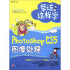 

早该这样学：Photoshop CS5图像处理（附CD光盘1张）