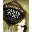 

Come See the Earth Turn