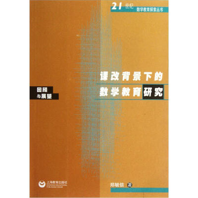 

21世纪数学教育探索丛书·课改背景下的数学教育研究：回顾与展望