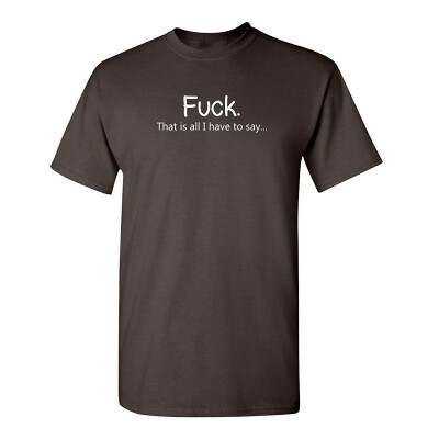 

Fuck That is All I Have to Say Offensive Rude Sarcasm Adult Humor T Shirt