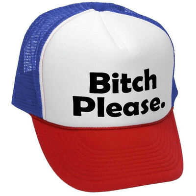 

The Goozler Bitch Please - Funny Hip hop Saying Ghetto - Adult Trucker Cap Hat