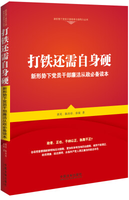 

打铁还需自身硬新形势下党员干部廉洁从政必备读本/新形势下党员干部修养与领导力丛书