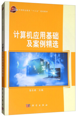 

计算机应用基础及案例精选/中等职业教育“十三五”规划教材