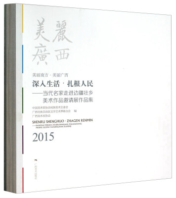 

深入生活扎根人民——当代名家走进边疆壮乡美术作品邀请展作品集(2015美丽南方美丽广西)(精)