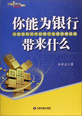 

中国财富出版社 中国100强名师名作 你能为银行带来什么:决胜微利时代的银行业绩倍增系统