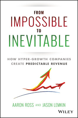 

From Impossible To Inevitable How Hyper-Growth Companies Create Predictable Revenue