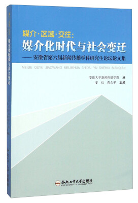 

媒介区域交往--媒介化时代与社会变迁(安徽省第六届新闻传播学科研究生论坛论文集