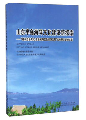 

山东半岛海洋文化建设新探索：建设蓝色文化推进威海蓝色经济发展战略研讨会论文集