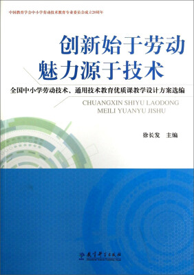 

创新始于劳动魅力源于技术全国中小学劳动技术、通用技术教育优质课教学设计方案选编