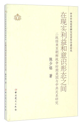 

中共中央党史研究室青年学者论丛·在现实利益和意识形态之间二战结束至朝鲜战争时期美国与中共关系研究
