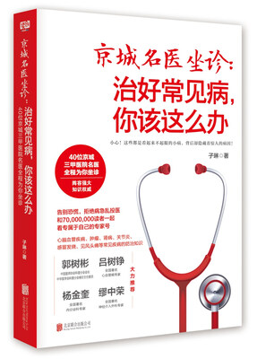 

京城名医坐诊：治好常见病，你该这么办（中国医师科普协会权威推荐，破除谣言，科学自诊，在家“治未病”）