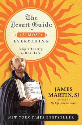 

The Jesuit Guide to Almost Everything A Spirituality for Real Life
