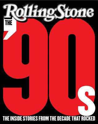 

The 90s The Inside Stories from the Decade That Rocked Rolling Stone