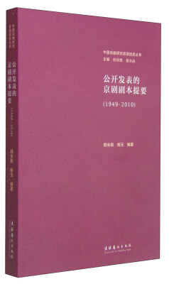 

中国戏曲研究资源信息丛书：公开发表的京剧剧本提要（1949-2010）