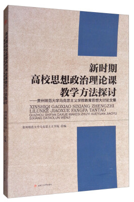 

新时期高校思想政治理论课教学方法探讨贵州师范大学马克思主义学院教育思想大讨论文集