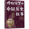 6-12 years old Chinese historical stories in museums (set of four volumes) 35 museums, 100 cultural relics, 100 historical scenes and events, more than 270 historical figures, more than 1,500 historical general knowledge points