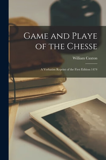 
Book Game and Playe of the Chesse: A Verbatim Reprint of the First Edition 1474