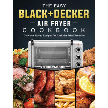 Black+Decker Toaster Oven Cookbook: 250 Quick, Savory and Creative