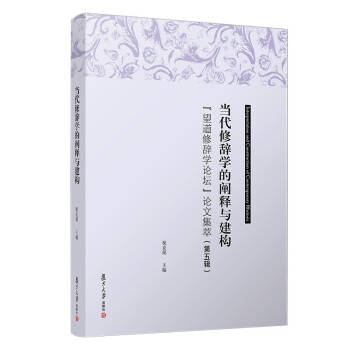 当代修辞学的阐释与建构：“望道修辞学论坛”论文集萃（第五辑）