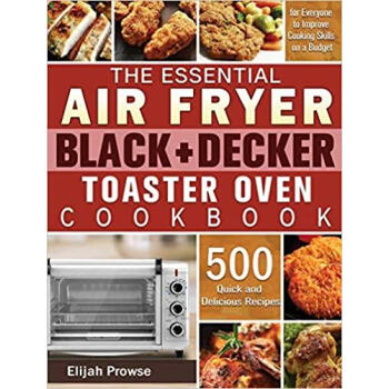 Black+Decker Toaster Oven Cookbook: 250 Quick, Savory and Creative Recipes for Your Black+Decker Toaster Oven [Book]