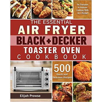 Black+Decker Toaster Oven Cookbook: 250 Quick, Savory and Creative Recipes for Your Black+Decker Toaster Oven [Book]