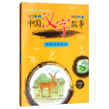 中国汉字故事 动物与植物篇 弘扬中国传统文化系列丛书 严欢 摘要书评试读 京东图书