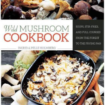Wild Mushroom Cookbook: Soups, Stir-Fries, a...
