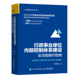 行政事业单位内部控制体系建设全流程操作指南：规范讲解+流程分解+操作实务+案例解析（人邮普华出品）