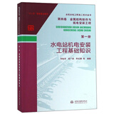 水利水电工程施工技术全书·第四卷 金属结构制作与机电安装工程（第一册）：水电站机电安装工程基础知识