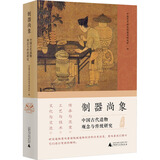 制器尚象 中国古代造物观念与传统研究广西师范大学出版社中国艺术研究院美术研究所练春海 编 精装 书籍 图书