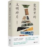 瓷器里的文明碎片 领略中国瓷器的前世今生 研读瓷器发展史上的节点 古玩收藏鉴赏参考资料书历史知识普及艺术书籍