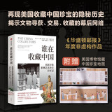 谁在收藏中国 美国寻获亚洲艺术珍宝百年记 华盛顿邮报年度非虚构作品 美国博物馆藏中国稀世珍宝全搜罗 中国文物流失百年纪实 国宝回归曲折之路 卡尔·梅耶 著