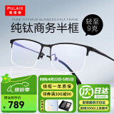 普莱斯（pulais）纯钛近视眼镜框男商务超轻光学眼镜架可配变色防蓝光防辐射镜片 镜框+1.74万新防蓝光镜片 钛架款