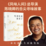 吃着吃着就老了 纪录片风味人间总导演陈晓卿一部吃透人生的随笔集 舌尖上的中国 罗永浩作序推荐 吃着吃着就老了 陈晓卿 罗永浩推荐