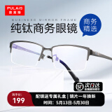 普莱斯（pulais）近视眼镜框架男纯钛商务精英半框防蓝光防辐射可配变色眼镜片1850 枪色（送0度防蓝光镜片） 纯钛