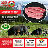 藏好 西藏黑猪肉五花肉藏香猪里脊肉生鲜现杀前后腿肉猪板油365天散养 精品里脊肉【1500g】