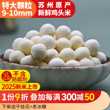南塘村大颗粒现剥鸡头米新鲜2025芡实8mm苏州非手剥干货 特大颗粒100g*10包 （2斤更实惠）