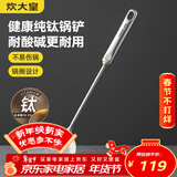 炊大皇健康纯钛锅铲家用锅铲厨房全钛铲子炒菜锅铲