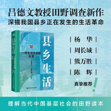 县乡生活：一场生活方式的巨变展现当代中国基层社会的真实图景基层治理力作 县域为基，理政为民，彰显大国治理智慧